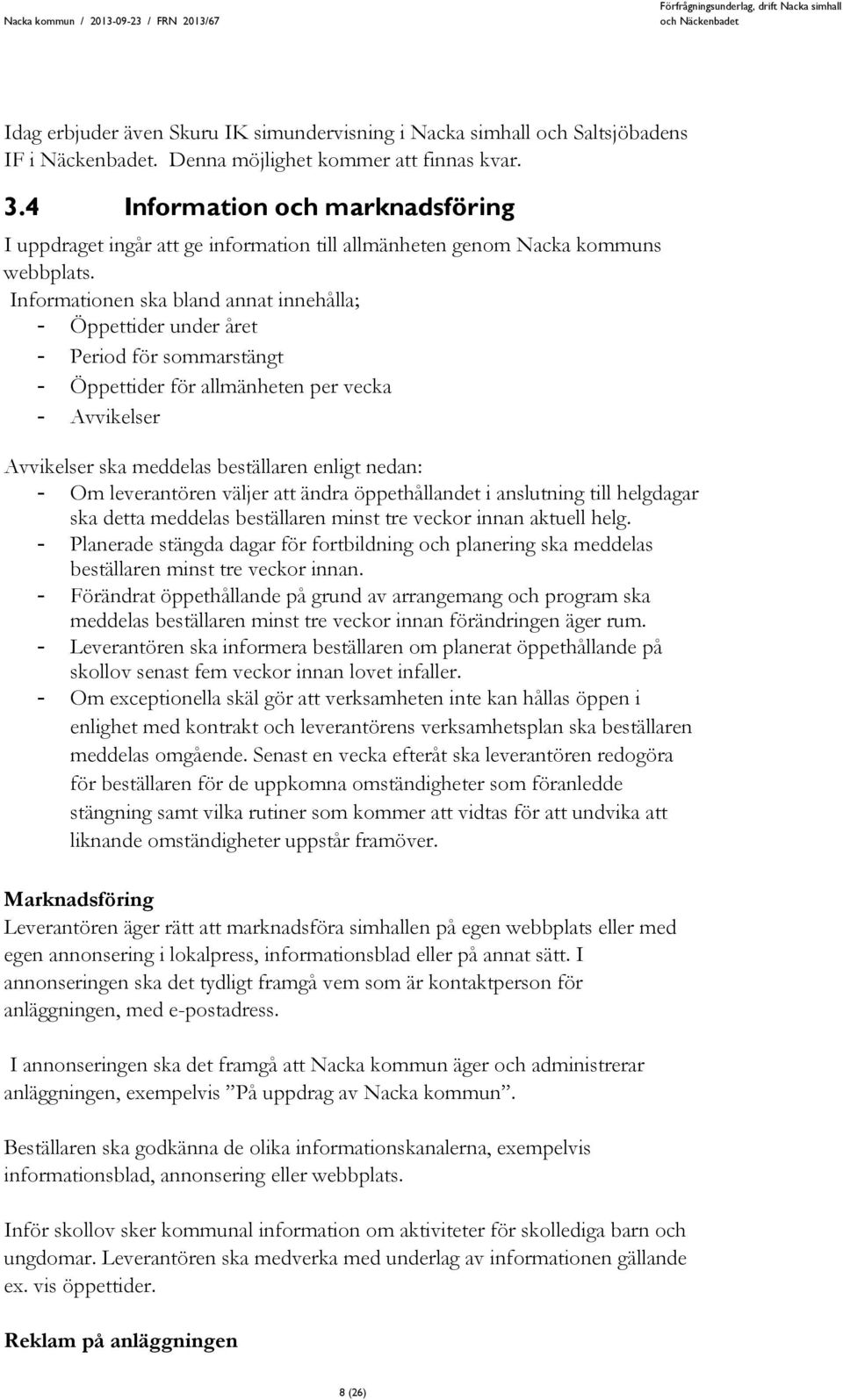 Informationen ska bland annat innehålla; - Öppettider under året - Period för sommarstängt - Öppettider för allmänheten per vecka - Avvikelser Avvikelser ska meddelas beställaren enligt nedan: - Om