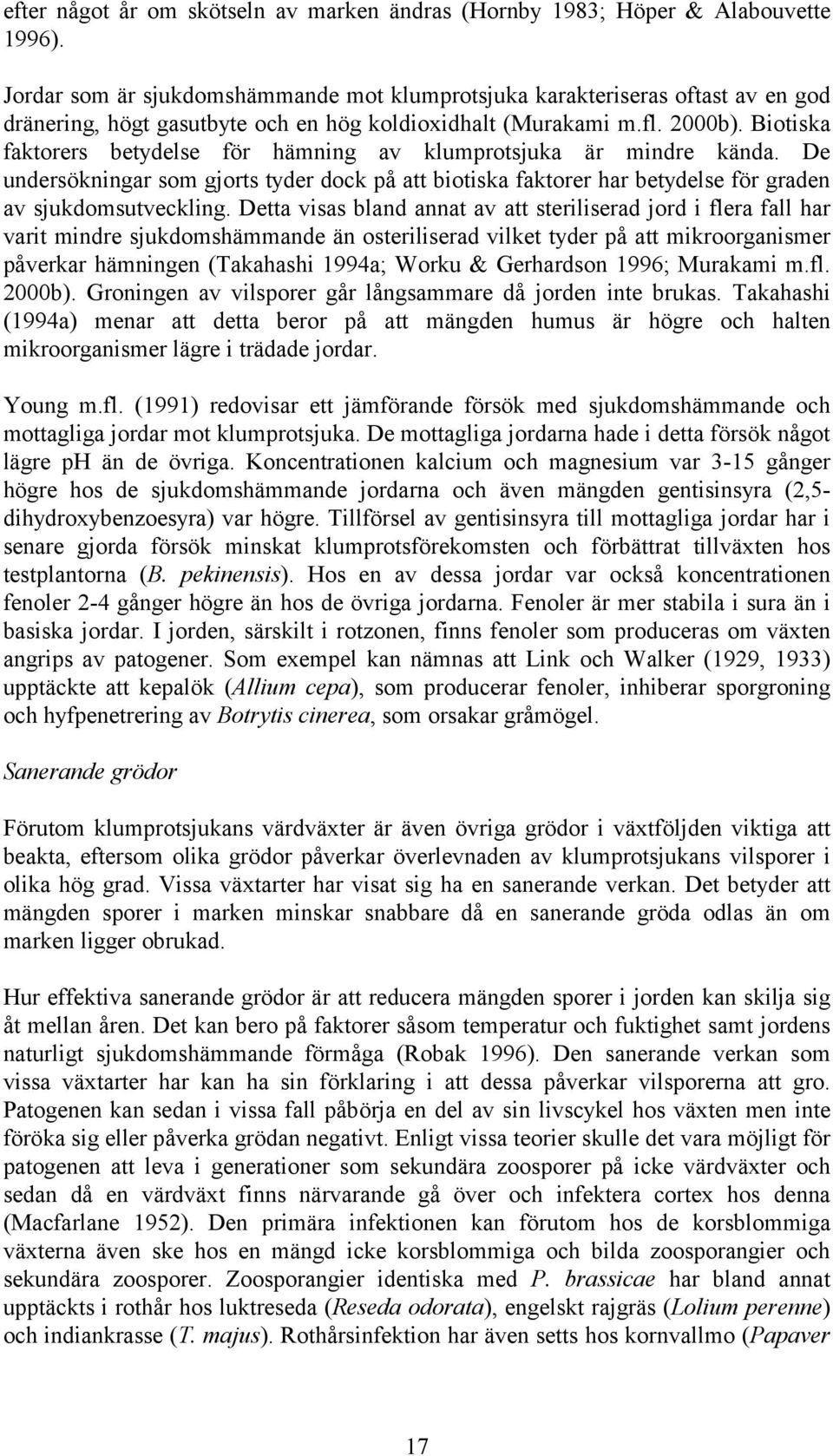 Biotiska faktorers betydelse för hämning av klumprotsjuka är mindre kända. De undersökningar som gjorts tyder dock på att biotiska faktorer har betydelse för graden av sjukdomsutveckling.