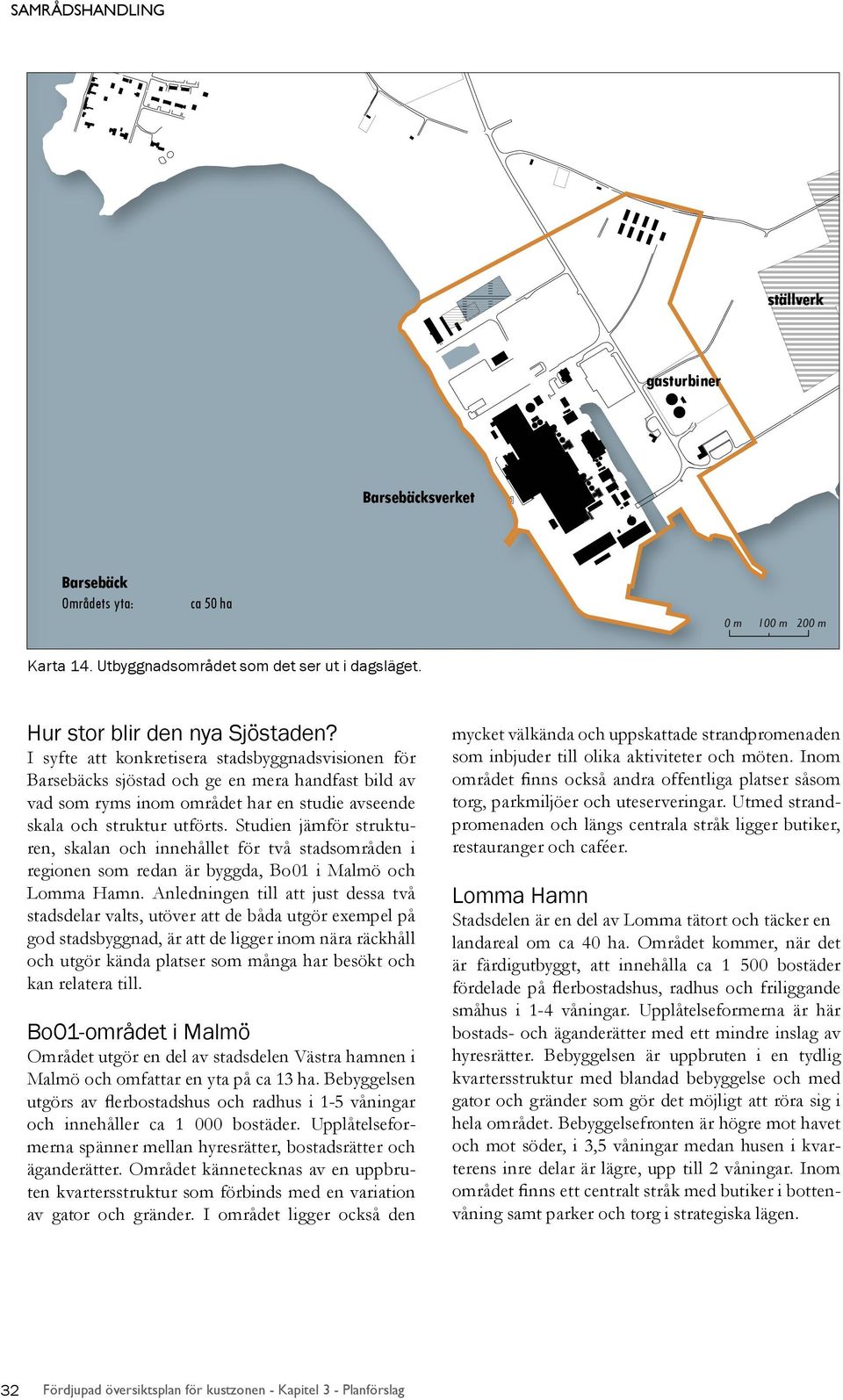 Studien jämför strukturen, skalan och innehållet för två stadsområden i regionen som redan är byggda, Bo01 i Malmö och Lomma Hamn.