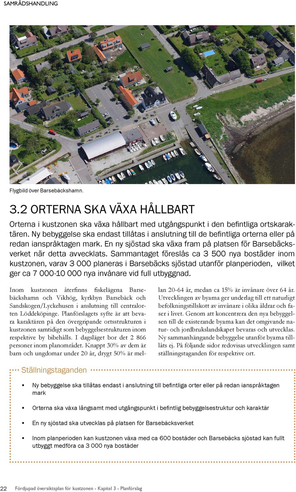 Sammantaget föreslås ca 3 500 nya bostäder inom kustzonen, varav 3 000 planeras i Barsebäcks sjöstad utanför planperioden, vilket ger ca 7 000-10 000 nya invånare vid full utbyggnad.