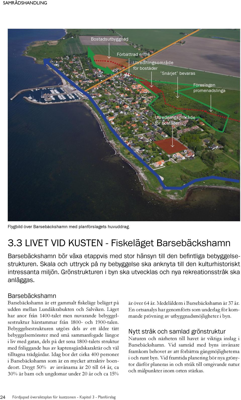 Skala och uttryck på ny bebyggelse ska anknyta till den kulturhistoriskt intressanta miljön. Grönstrukturen i byn ska utvecklas och nya rekreationsstråk ska anläggas.