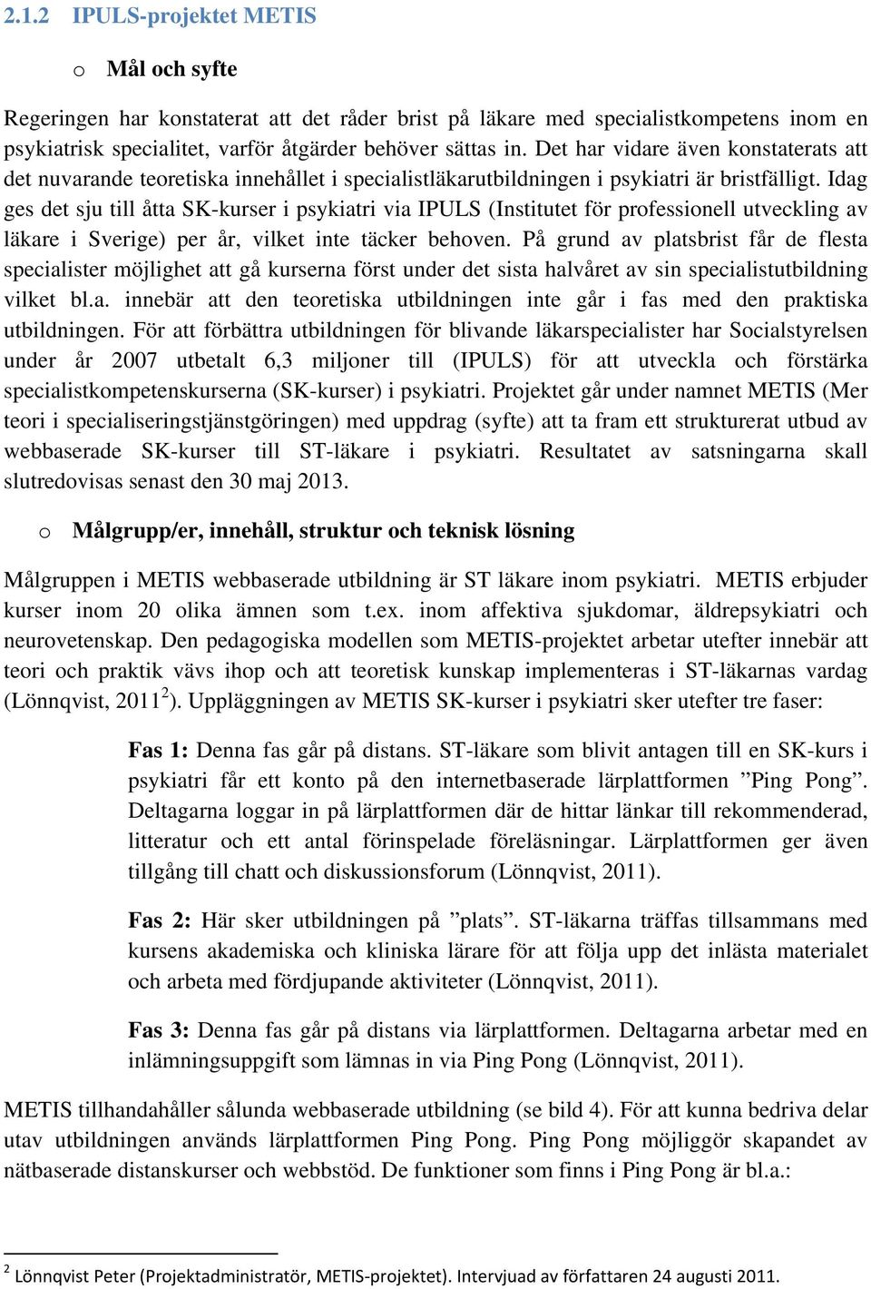 Idag ges det sju till åtta SK-kurser i psykiatri via IPULS (Institutet för professionell utveckling av läkare i Sverige) per år, vilket inte täcker behoven.