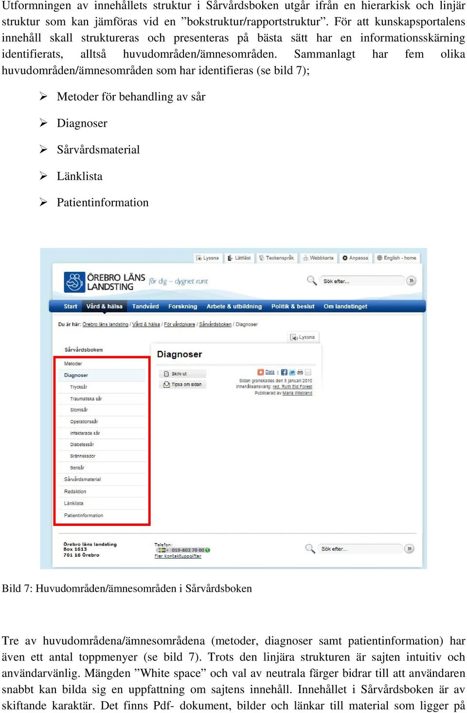 Sammanlagt har fem olika huvudområden/ämnesområden som har identifieras (se bild 7); Metoder för behandling av sår Diagnoser Sårvårdsmaterial Länklista Patientinformation Bild 7: