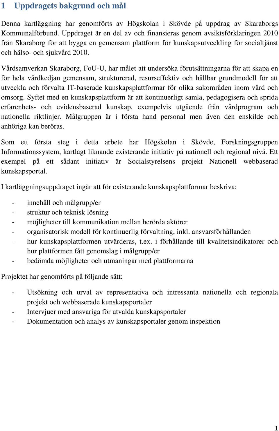 Vårdsamverkan Skaraborg, FoU-U, har målet att undersöka förutsättningarna för att skapa en för hela vårdkedjan gemensam, strukturerad, resurseffektiv och hållbar grundmodell för att utveckla och