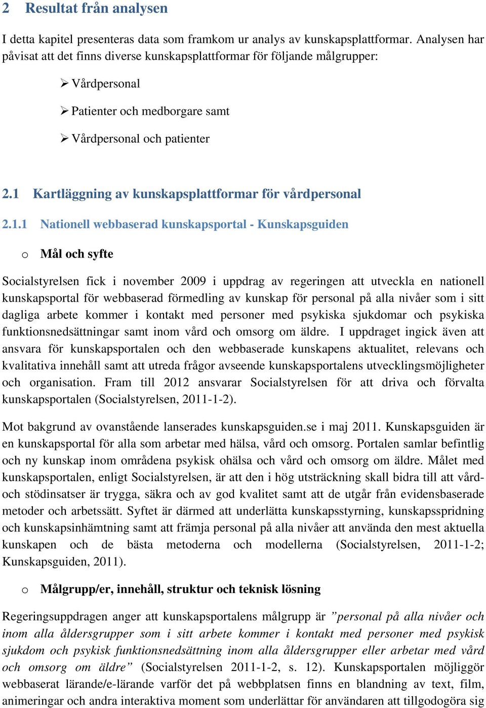 1 Kartläggning av kunskapsplattformar för vårdpersonal 2.1.1 Nationell webbaserad kunskapsportal - Kunskapsguiden o Mål och syfte Socialstyrelsen fick i november 2009 i uppdrag av regeringen att