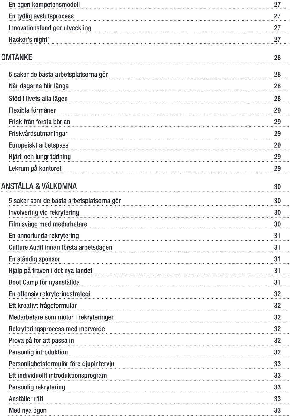 bästa arbetsplatserna gör 30 Involvering vid rekrytering 30 Filmisvägg med medarbetare 30 En annorlunda rekrytering 31 Culture Audit innan första arbetsdagen 31 En ständig sponsor 31 Hjälp på traven