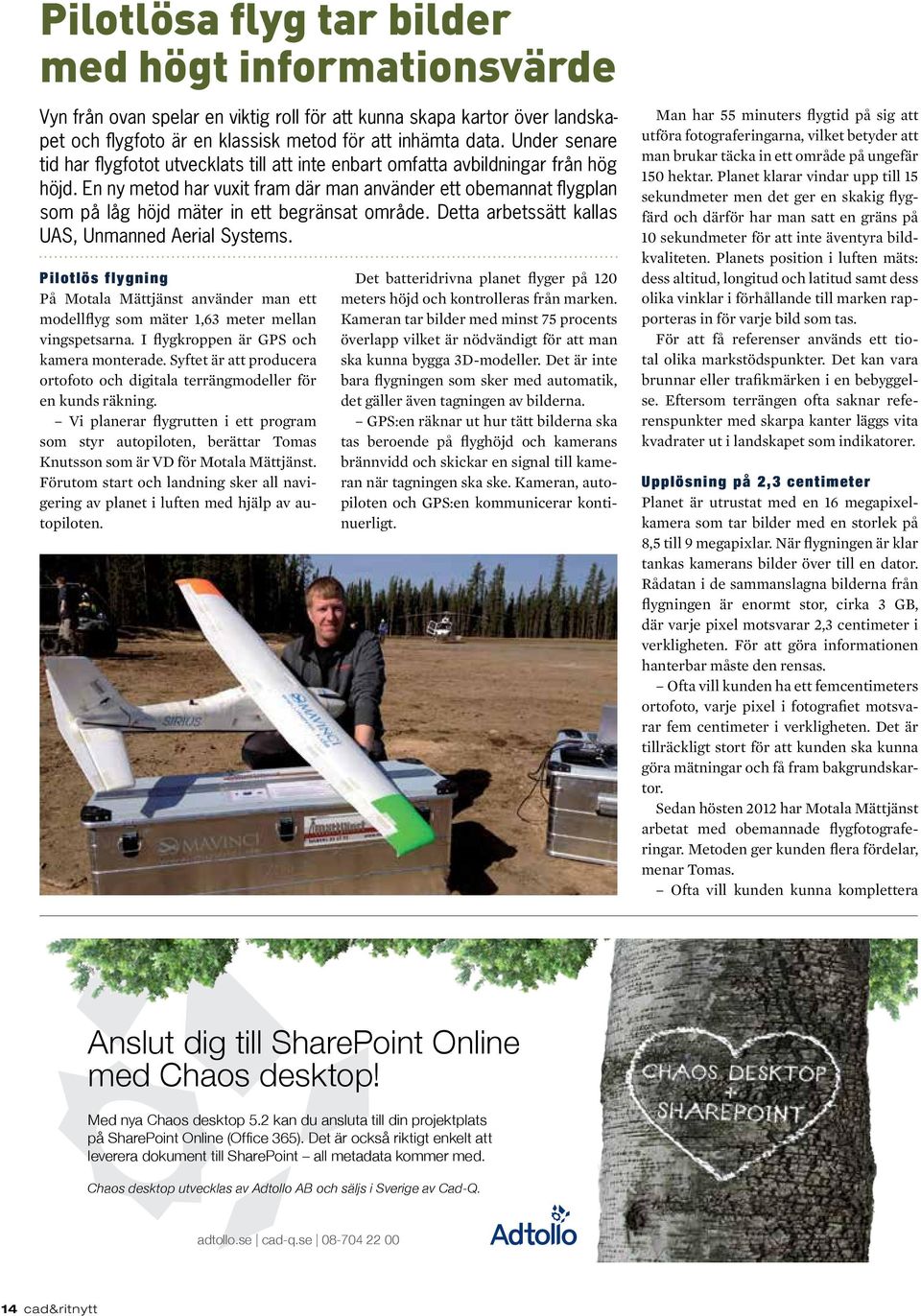 En ny metod har vuxit fram där man använder ett obemannat flygplan som på låg höjd mäter in ett begränsat område. Detta arbetssätt kallas UAS, Unmanned Aerial Systems.