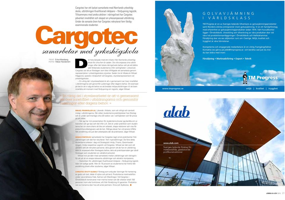 Under de senaste åren har Cargotec rekryterat fem färdigexaminerade Cargotec studenter.