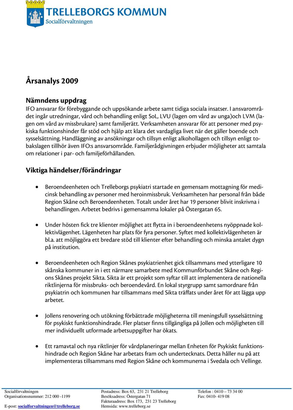 Verksamheten ansvarar för att personer med psykiska funktionshinder får stöd och hjälp att klara det vardagliga livet när det gäller boende och sysselsättning.