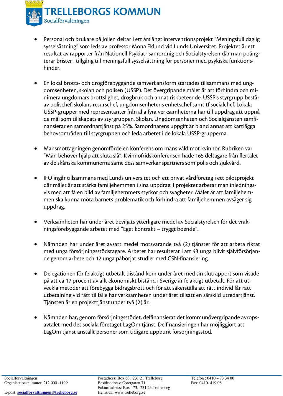 funktionshinder. En lokal brotts- och drogförebyggande samverkansform startades tillsammans med ungdomsenheten, skolan och polisen (USSP).