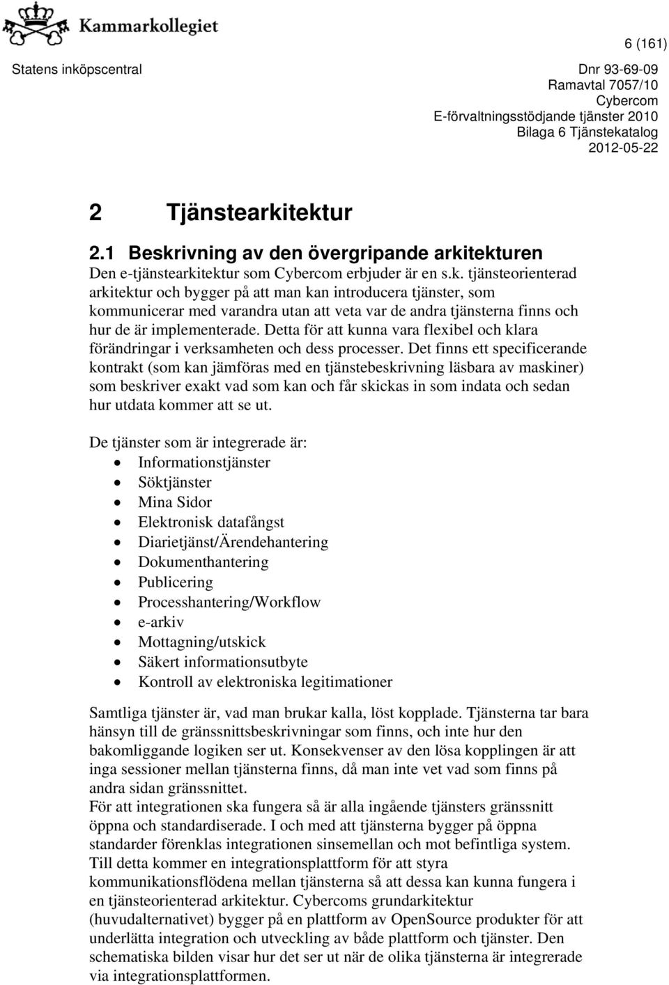 Detta för att kunna vara flexibel och klara förändringar i verksamheten och dess processer.