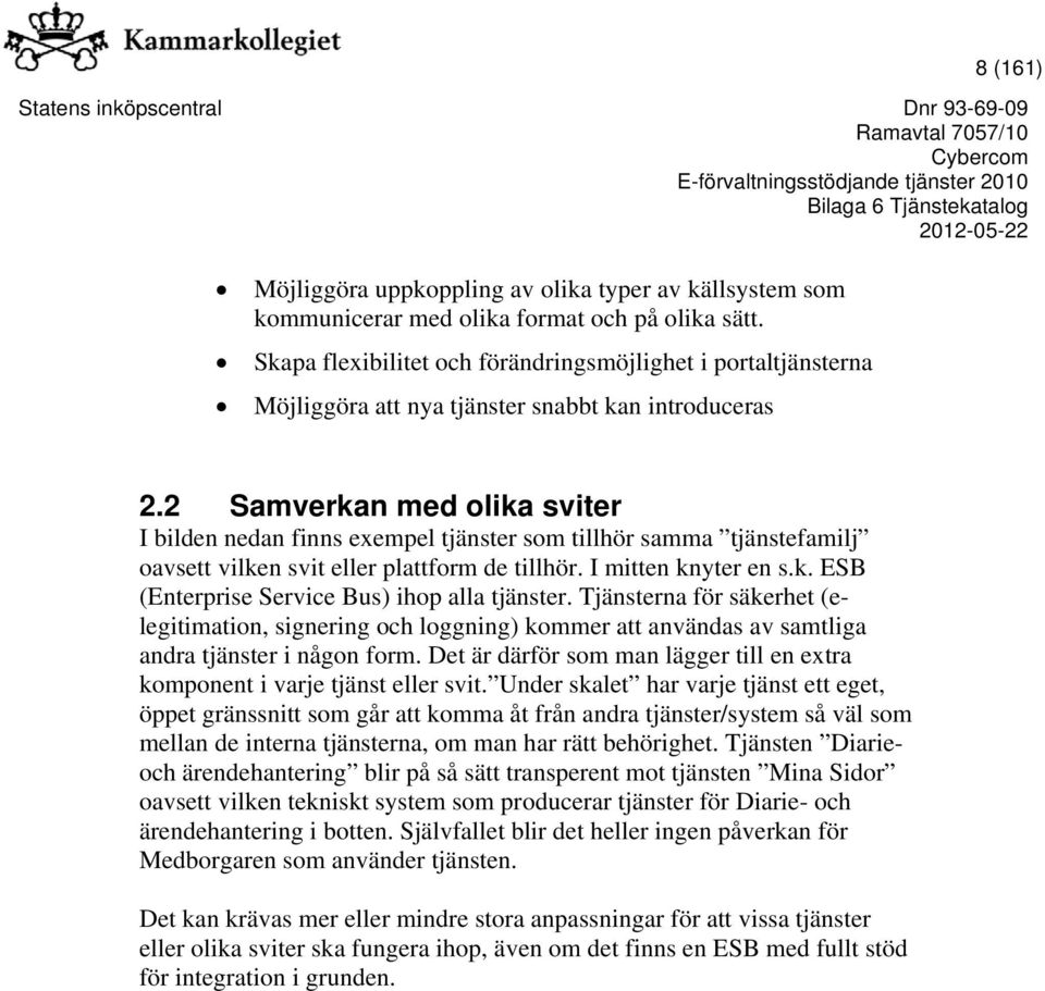 2 Samverkan med olika sviter I bilden nedan finns exempel tjänster som tillhör samma tjänstefamilj oavsett vilken svit eller plattform de tillhör. I mitten knyter en s.k. ESB (Enterprise Service Bus) ihop alla tjänster.