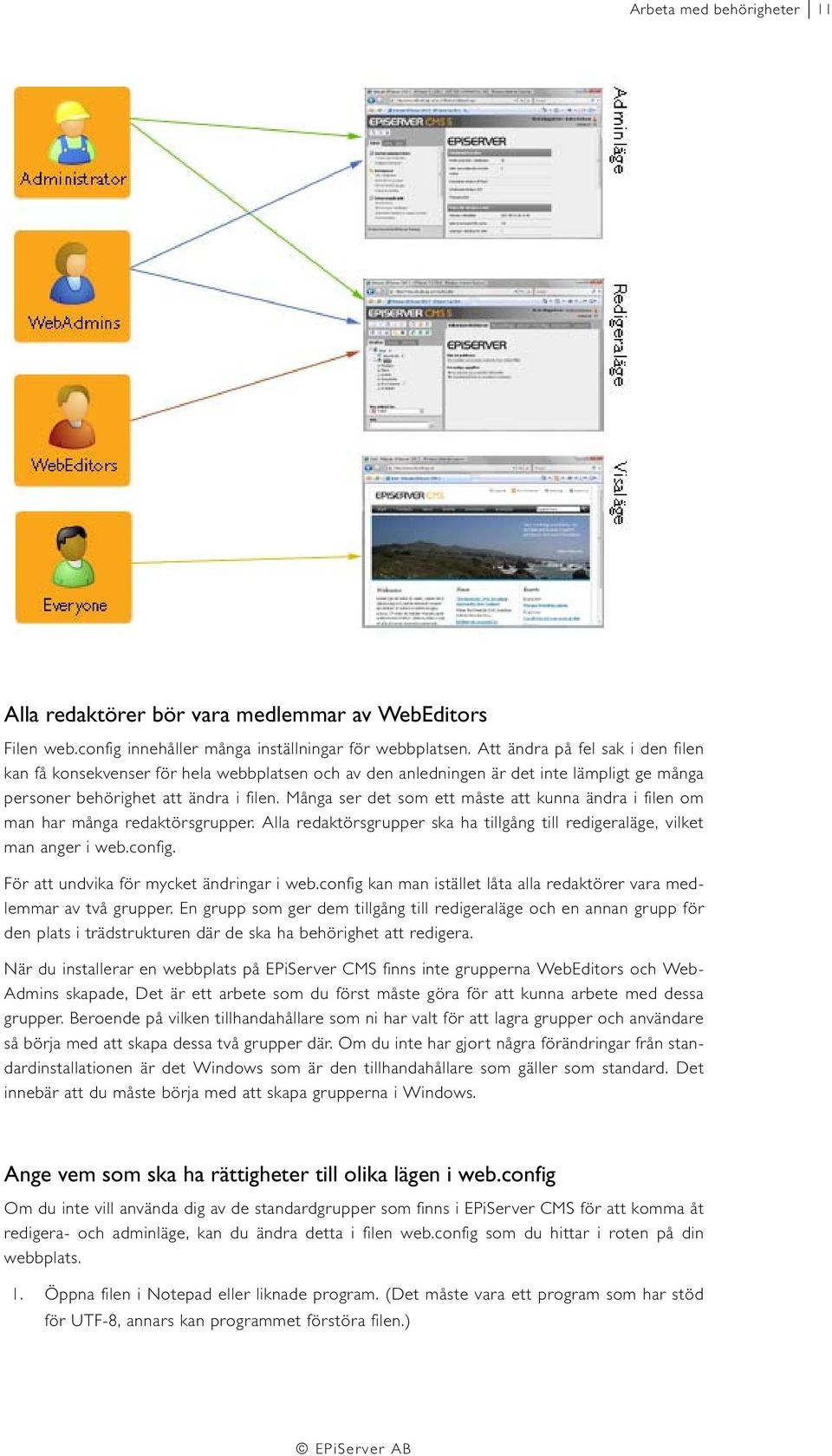 Många ser det som ett måste att kunna ändra i filen om man har många redaktörsgrupper. Alla redaktörsgrupper ska ha tillgång till redigeraläge, vilket man anger i web.config.