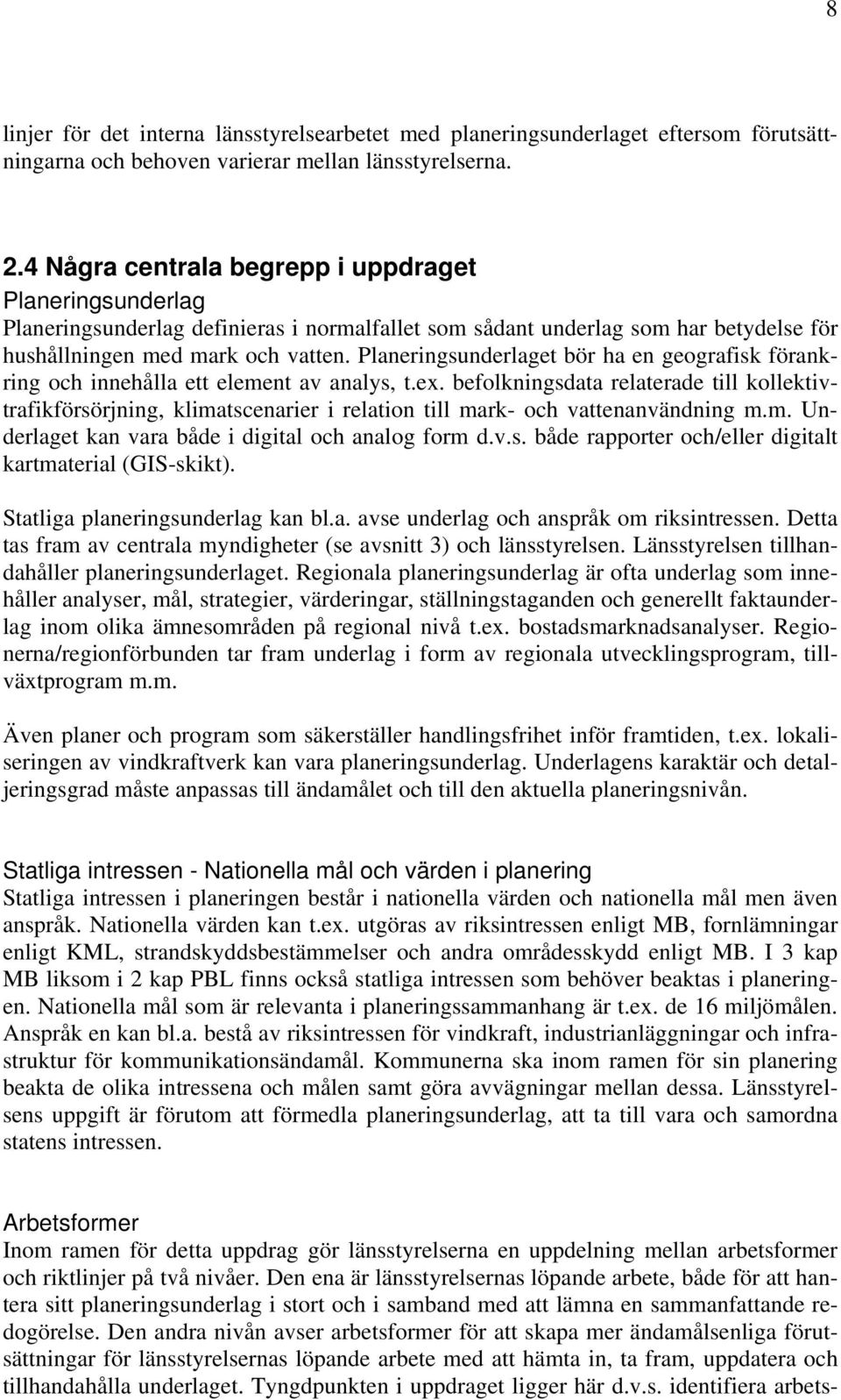 Planeringsunderlaget bör ha en geografisk förankring och innehålla ett element av analys, t.ex.