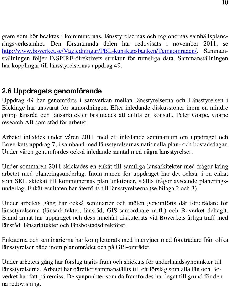 6 Uppdragets genomförande Uppdrag 49 har genomförts i samverkan mellan länsstyrelserna och Länsstyrelsen i Blekinge har ansvarat för samordningen.