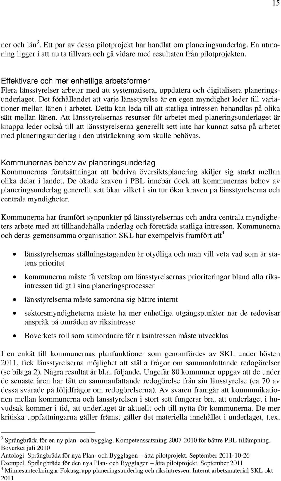 Det förhållandet att varje länsstyrelse är en egen myndighet leder till variationer mellan länen i arbetet. Detta kan leda till att statliga intressen behandlas på olika sätt mellan länen.