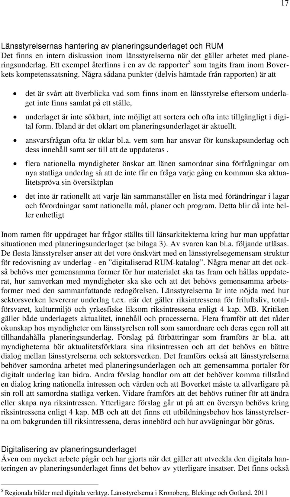 Några sådana punkter (delvis hämtade från rapporten) är att det är svårt att överblicka vad som finns inom en länsstyrelse eftersom underlaget inte finns samlat på ett ställe, underlaget är inte