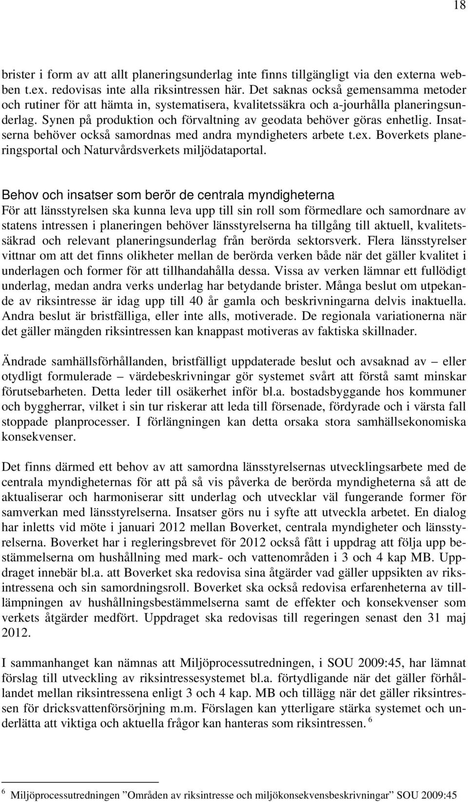 Synen på produktion och förvaltning av geodata behöver göras enhetlig. Insatserna behöver också samordnas med andra myndigheters arbete t.ex.