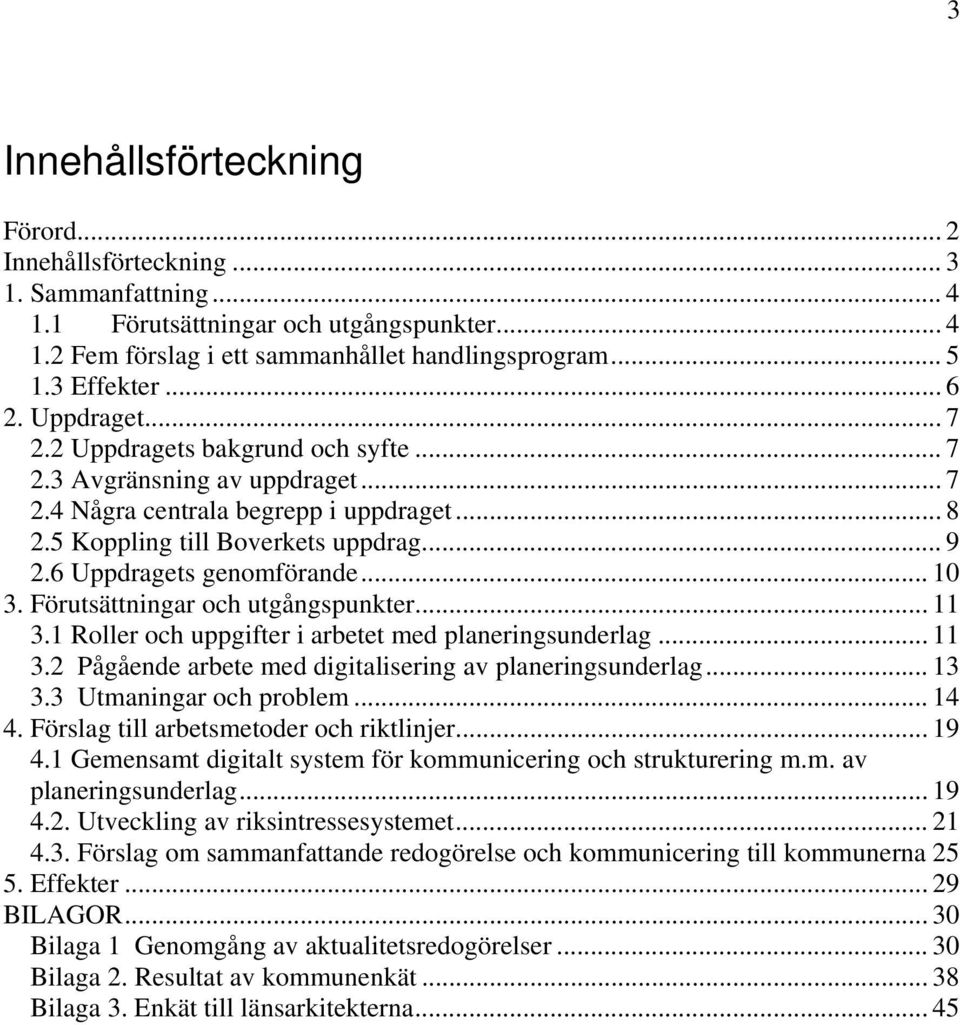 6 Uppdragets genomförande... 10 3. Förutsättningar och utgångspunkter... 11 3.1 Roller och uppgifter i arbetet med planeringsunderlag... 11 3.2 Pågående arbete med digitalisering av planeringsunderlag.