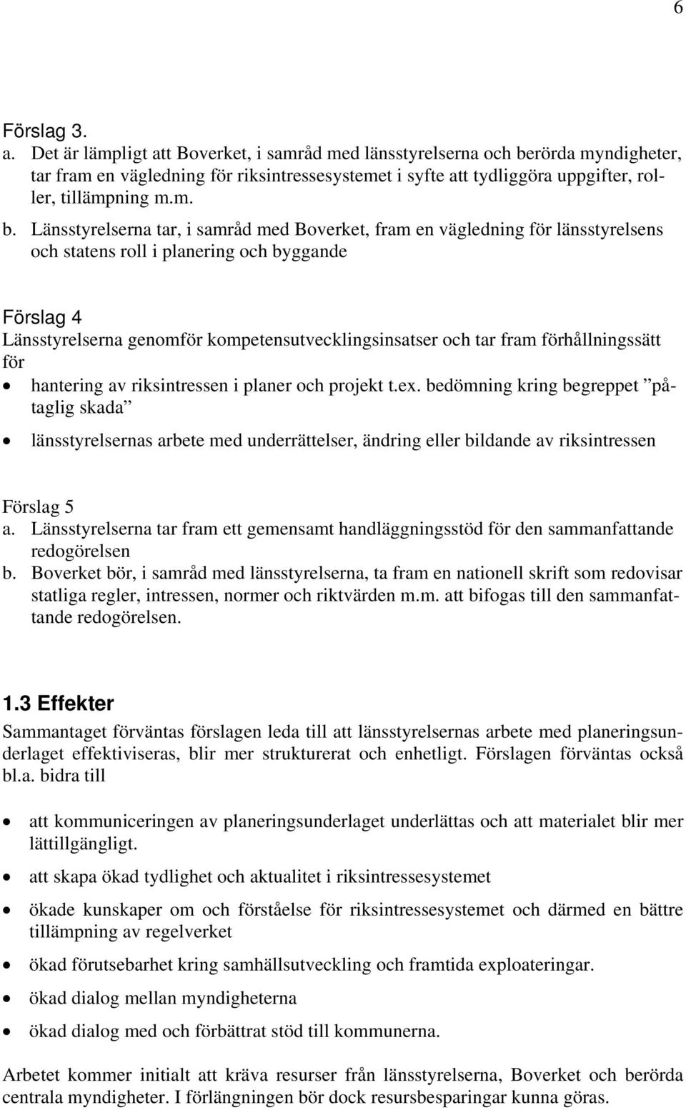 rörda myndigheter, tar fram en vägledning för riksintressesystemet i syfte att tydliggöra uppgifter, roller, tillämpning m.m. b.