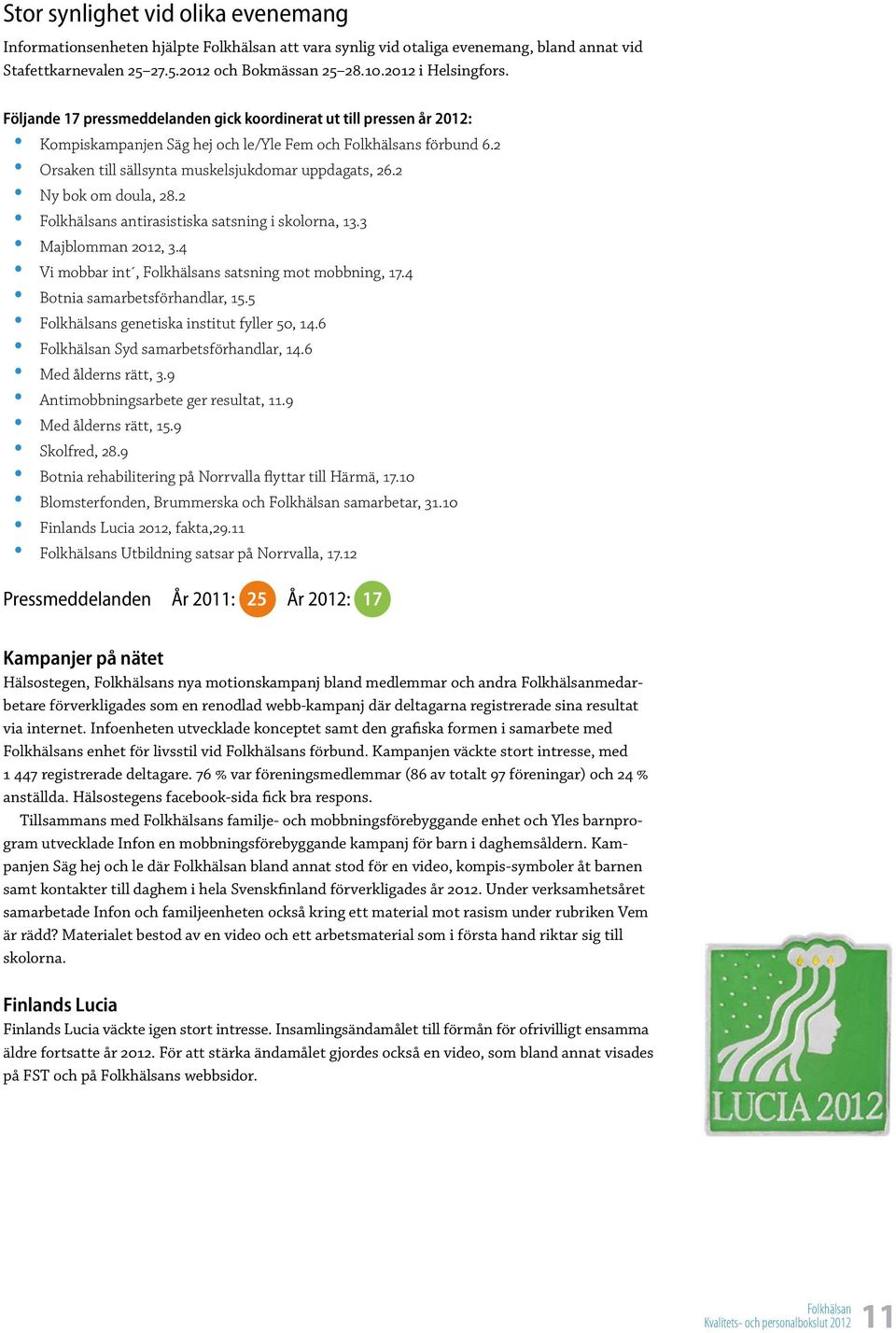 2 Ny bok om doula, 28.2 s antirasistiska satsning i skolorna, 13.3 Majblomman 2012, 3.4 Vi mobbar int, s satsning mot mobbning, 17.4 Botnia samarbetsförhandlar, 15.