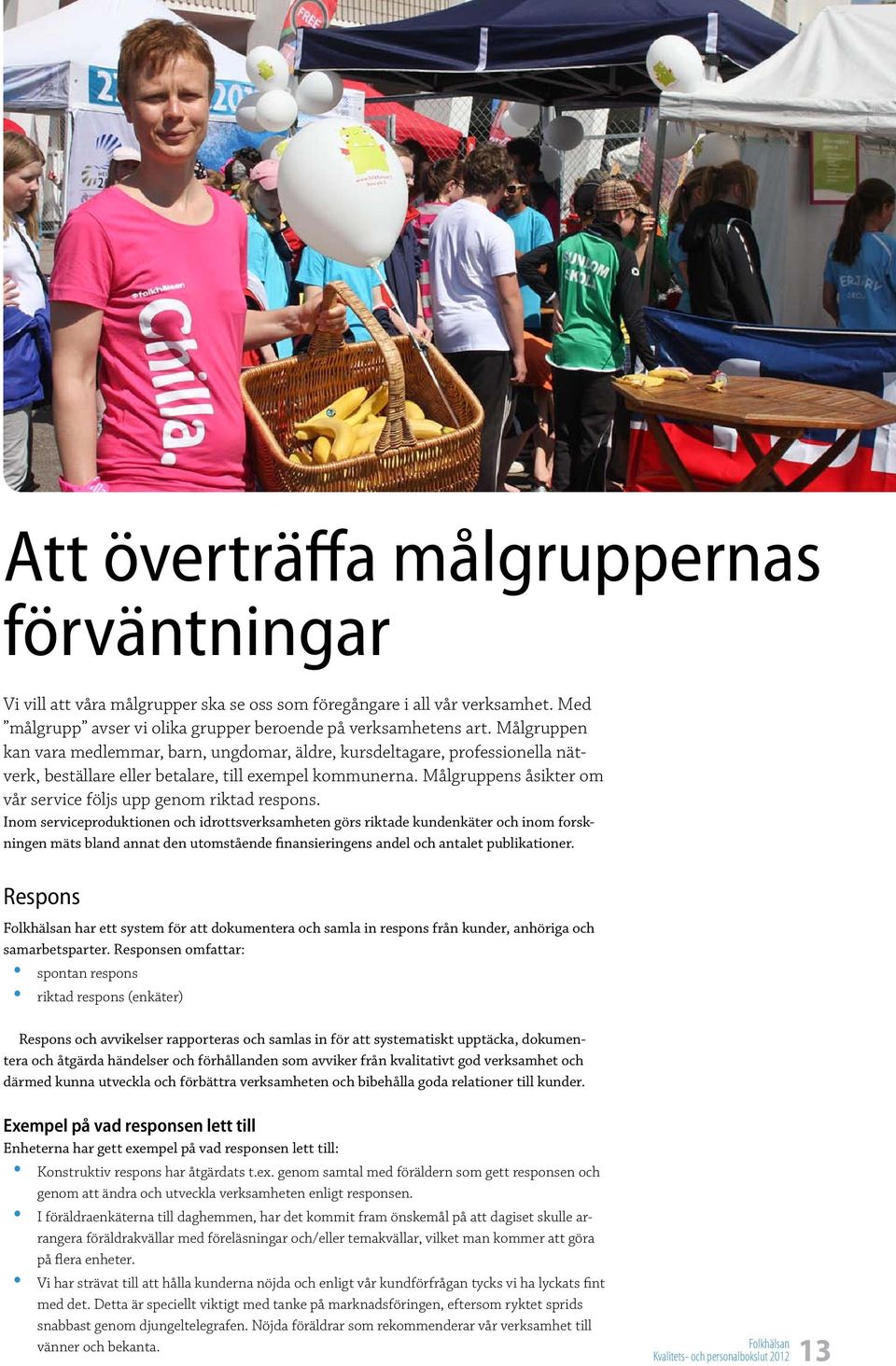 Målgruppens åsikter om vår service följs upp genom riktad respons.