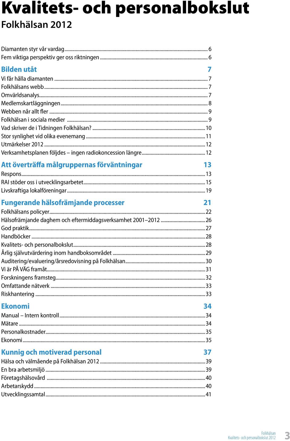 ..12 Verksamhetsplanen följdes ingen radiokoncession längre...12 Att överträffa målgruppernas förväntningar 13 Respons...13 RAI stöder oss i utvecklingsarbetet...15 Livskraftiga lokalföreningar.