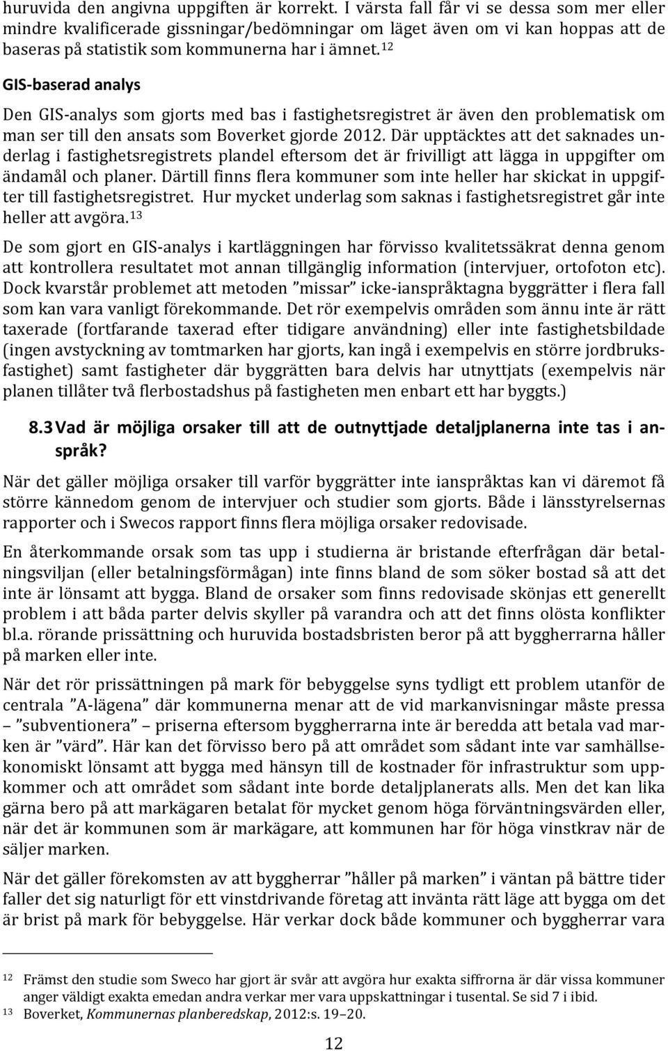 12 GIS-baserad analys Den GIS-analys som gjorts med bas i fastighetsregistret är även den problematisk om man ser till den ansats som Boverket gjorde 2012.