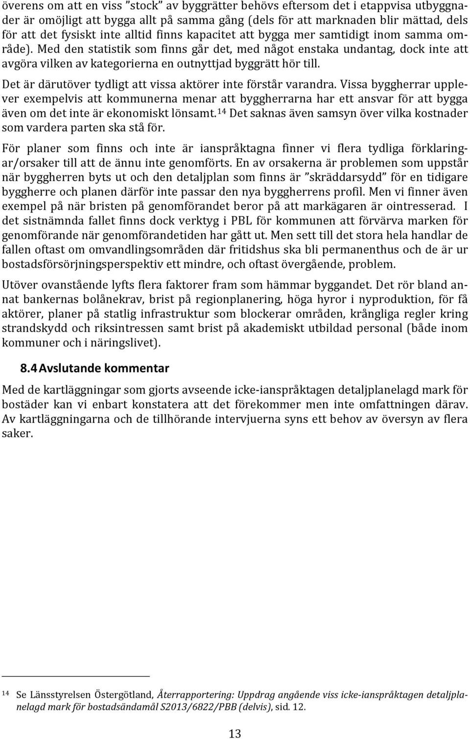 Med den statistik som finns går det, med något enstaka undantag, dock inte att avgöra vilken av kategorierna en outnyttjad byggrätt hör till.