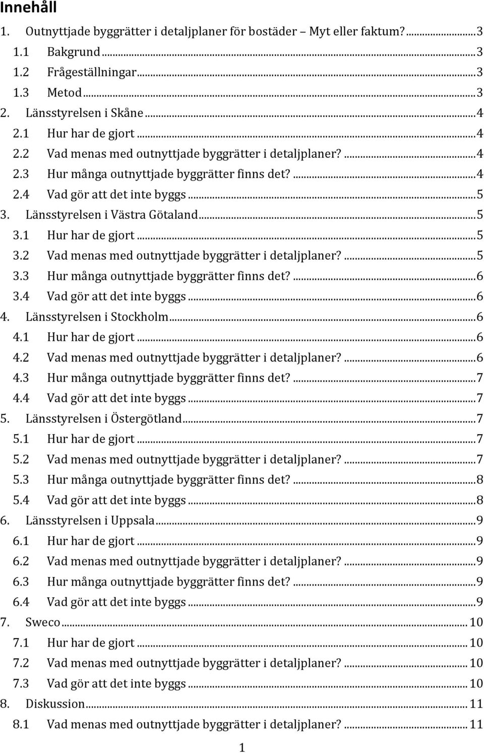 .. 5 3.2 Vad menas med outnyttjade byggrätter i detaljplaner?... 5 3.3 Hur många outnyttjade byggrätter finns det?... 6 3.4 Vad gör att det inte byggs... 6 4. Länsstyrelsen i Stockholm... 6 4.1 Hur har de gjort.