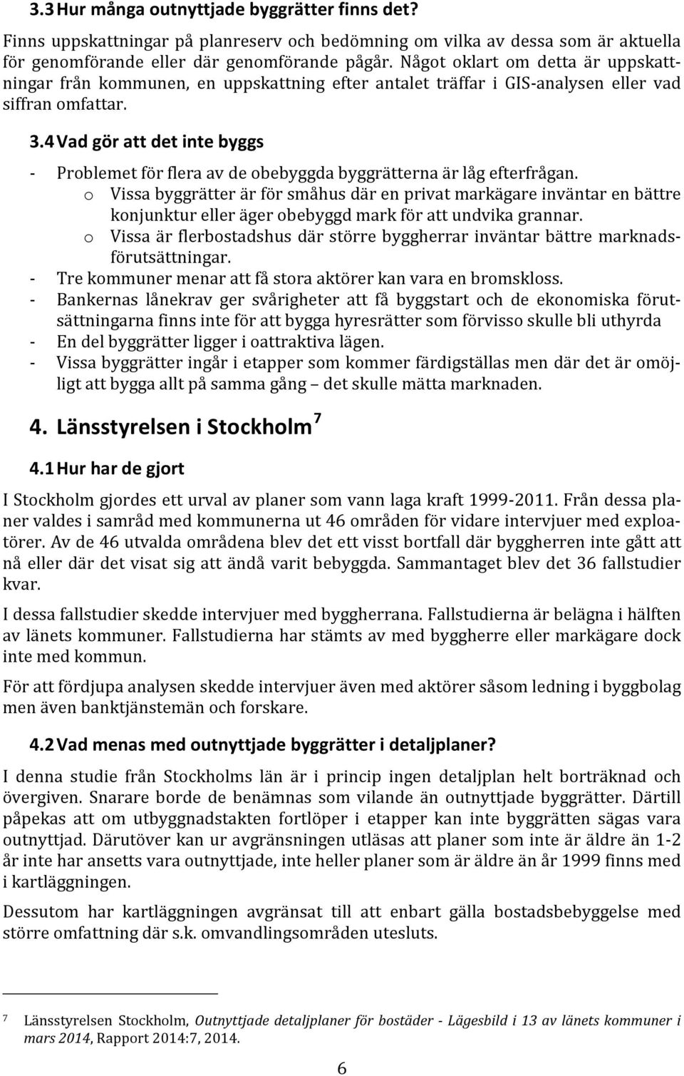 4 Vad gör att det inte byggs - Problemet för flera av de obebyggda byggrätterna är låg efterfrågan.