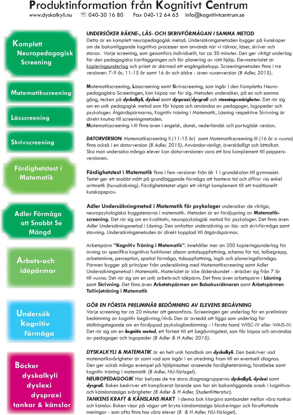 Undersökningsmetoden bygger på kunskaper om de bakomliggande kognitiva processer som används när vi räknar, läser, skriver och stavar. Varje screening, som genomförs individuellt, tar ca 30 minuter.