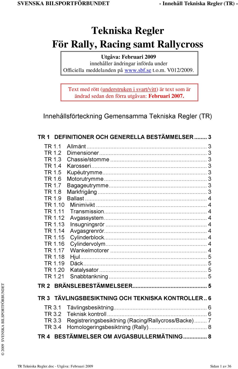 Innehållsförteckning Gemensamma Tekniska Regler (TR) TR 1 DEFINITIONER OCH GENERELLA BESTÄMMELSER... 3 TR 1.1 Allmänt... 3 TR 1.2 Dimensioner... 3 TR 1.3 Chassie/stomme... 3 TR 1.4 Karosseri... 3 TR 1.5 Kupéutrymme.