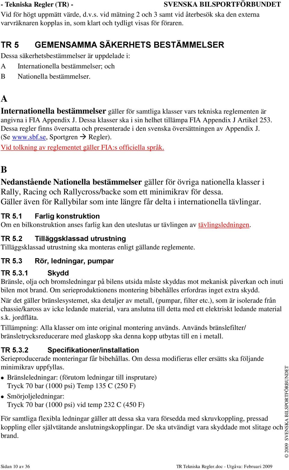 A Internationella bestämmelser gäller för samtliga klasser vars tekniska reglementen är angivna i FIA Appendix J. Dessa klasser ska i sin helhet tillämpa FIA Appendix J Artikel 253.