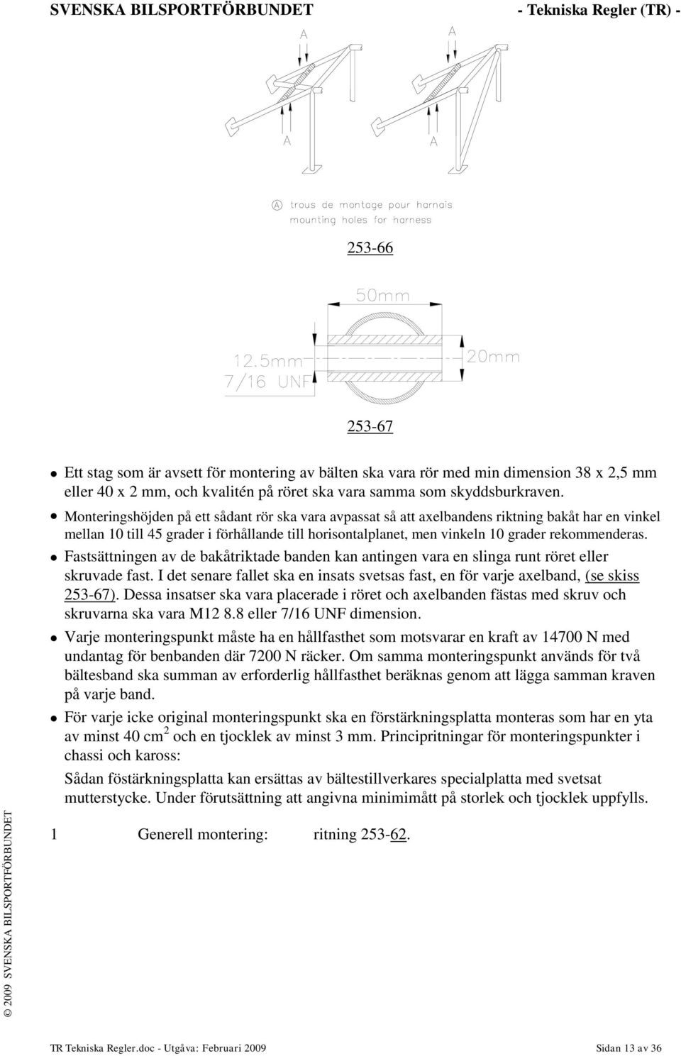 Monteringshöjden på ett sådant rör ska vara avpassat så att axelbandens riktning bakåt har en vinkel mellan 10 till 45 grader i förhållande till horisontalplanet, men vinkeln 10 grader rekommenderas.