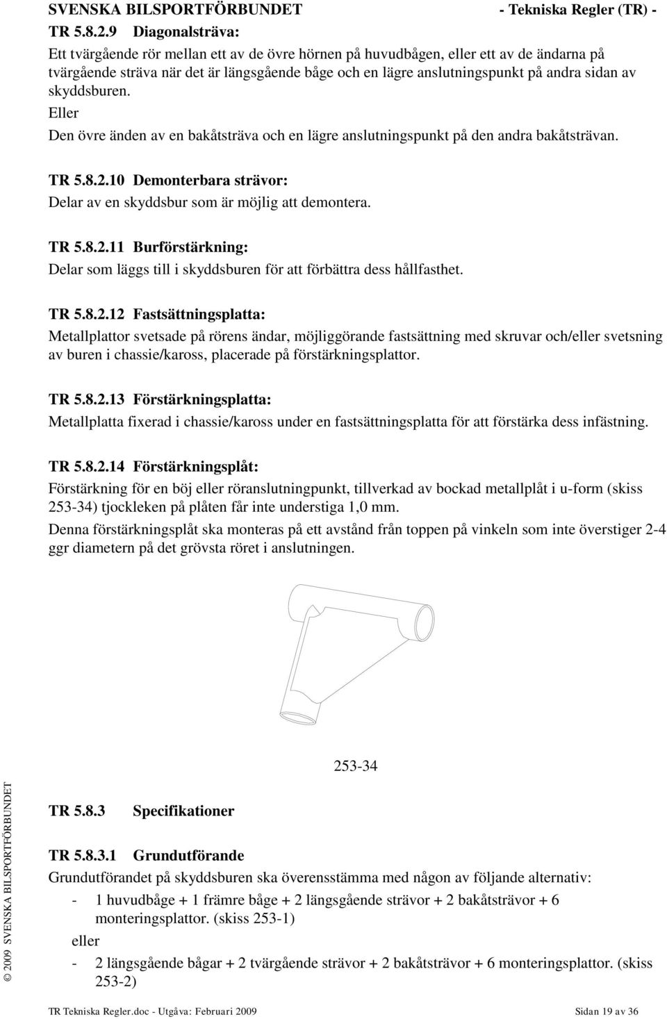 av skyddsburen. Eller Den övre änden av en bakåtsträva och en lägre anslutningspunkt på den andra bakåtsträvan. TR 5.8.2.10 Demonterbara strävor: Delar av en skyddsbur som är möjlig att demontera.