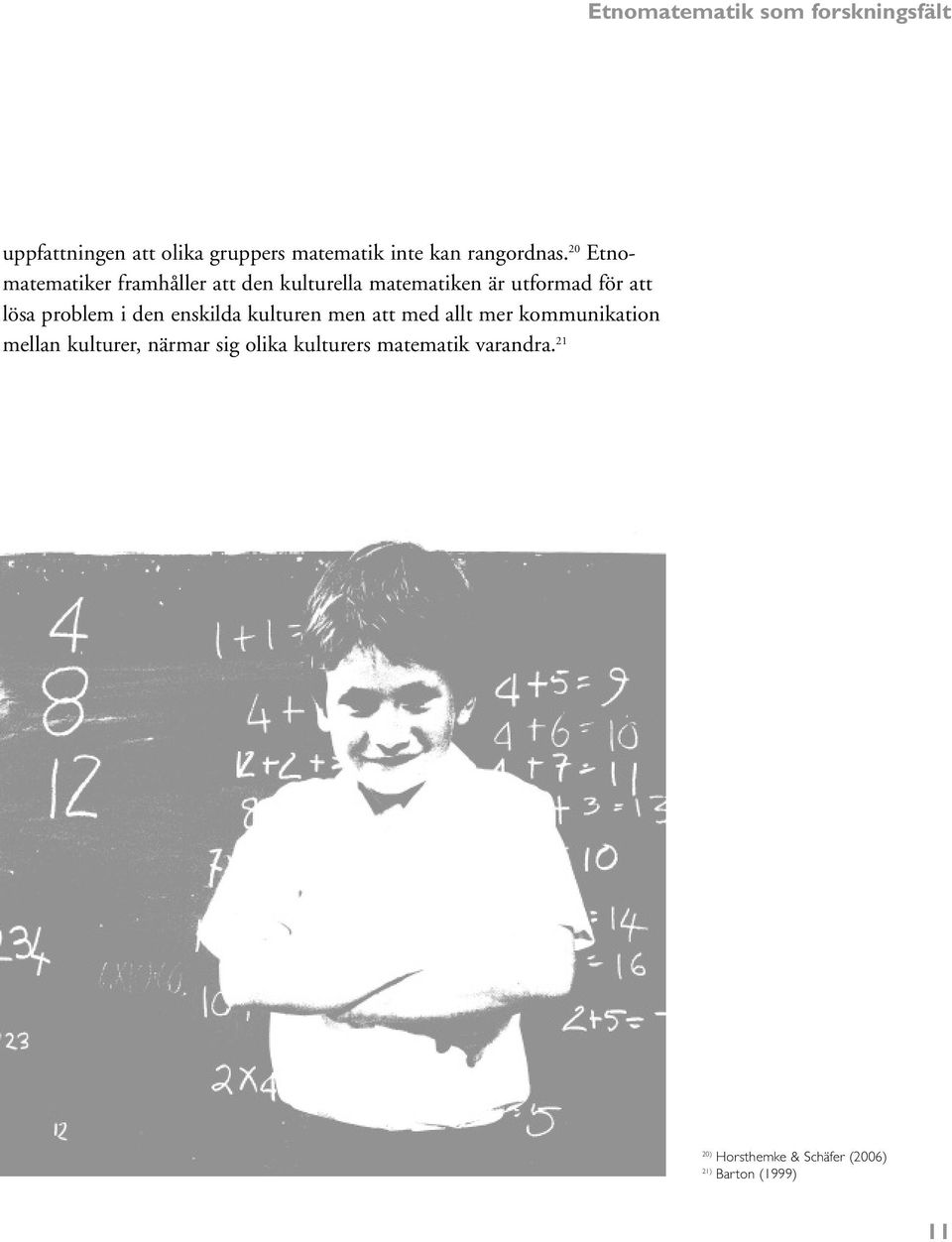 20 Etnomatematiker framhåller att den kulturella matematiken är utformad för att lösa