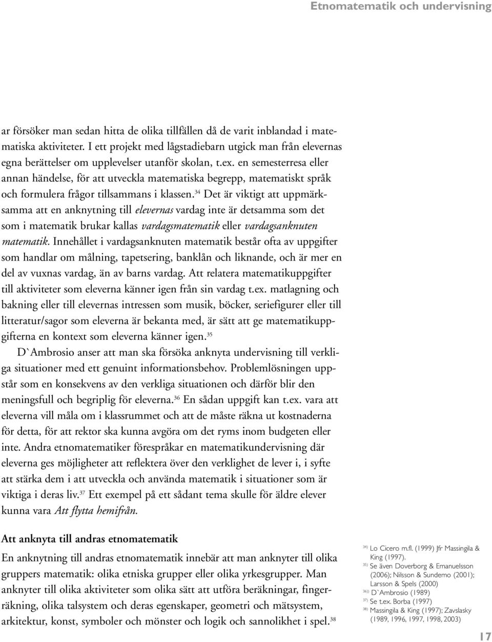 en semesterresa eller annan händelse, för att utveckla matematiska begrepp, matematiskt språk och formulera frågor tillsammans i klassen.