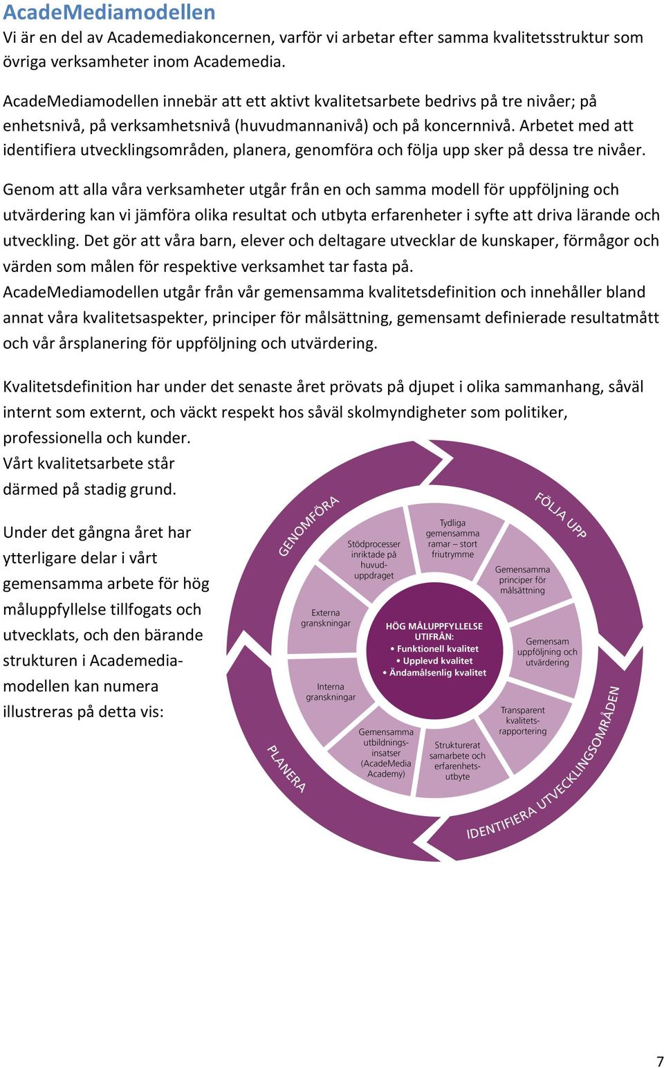 Arbetet med att identifiera utvecklingsområden, planera, genomföra och följa upp sker på dessa tre nivåer.