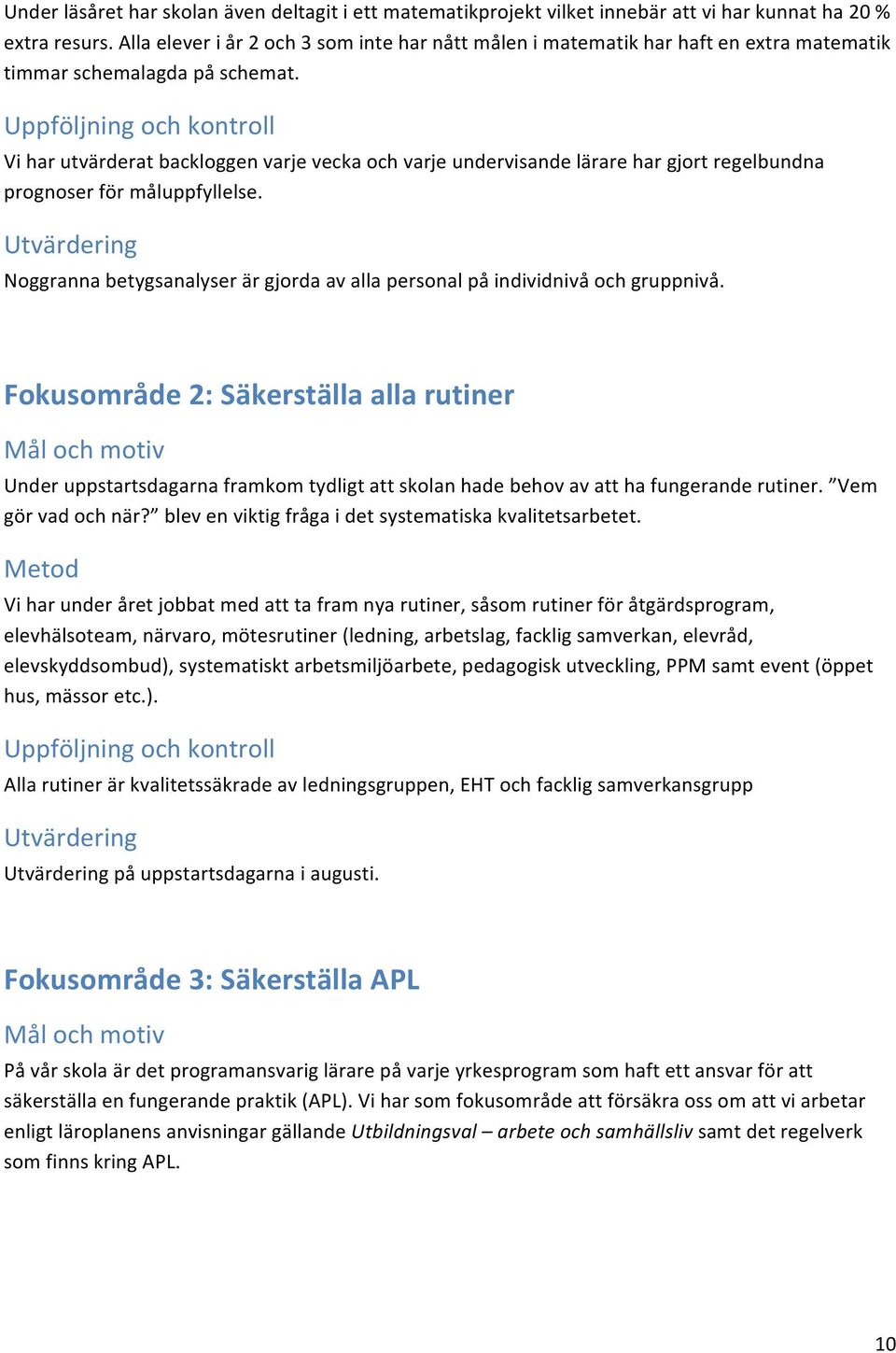 Uppföljning och kontroll Vi har utvärderat backloggen varje vecka och varje undervisande lärare har gjort regelbundna prognoser för måluppfyllelse.