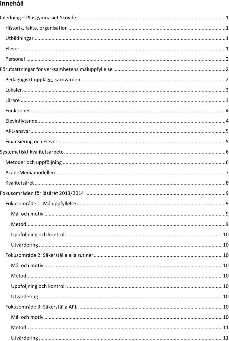 .. 6 Metoder och uppföljning... 6 AcadeMediamodellen... 7 Kvalitetsåret... 8 Fokusområden för läsåret 2013/2014... 9 Fokusområde 1: Måluppfyllelse... 9 Mål och motiv... 9 Metod.