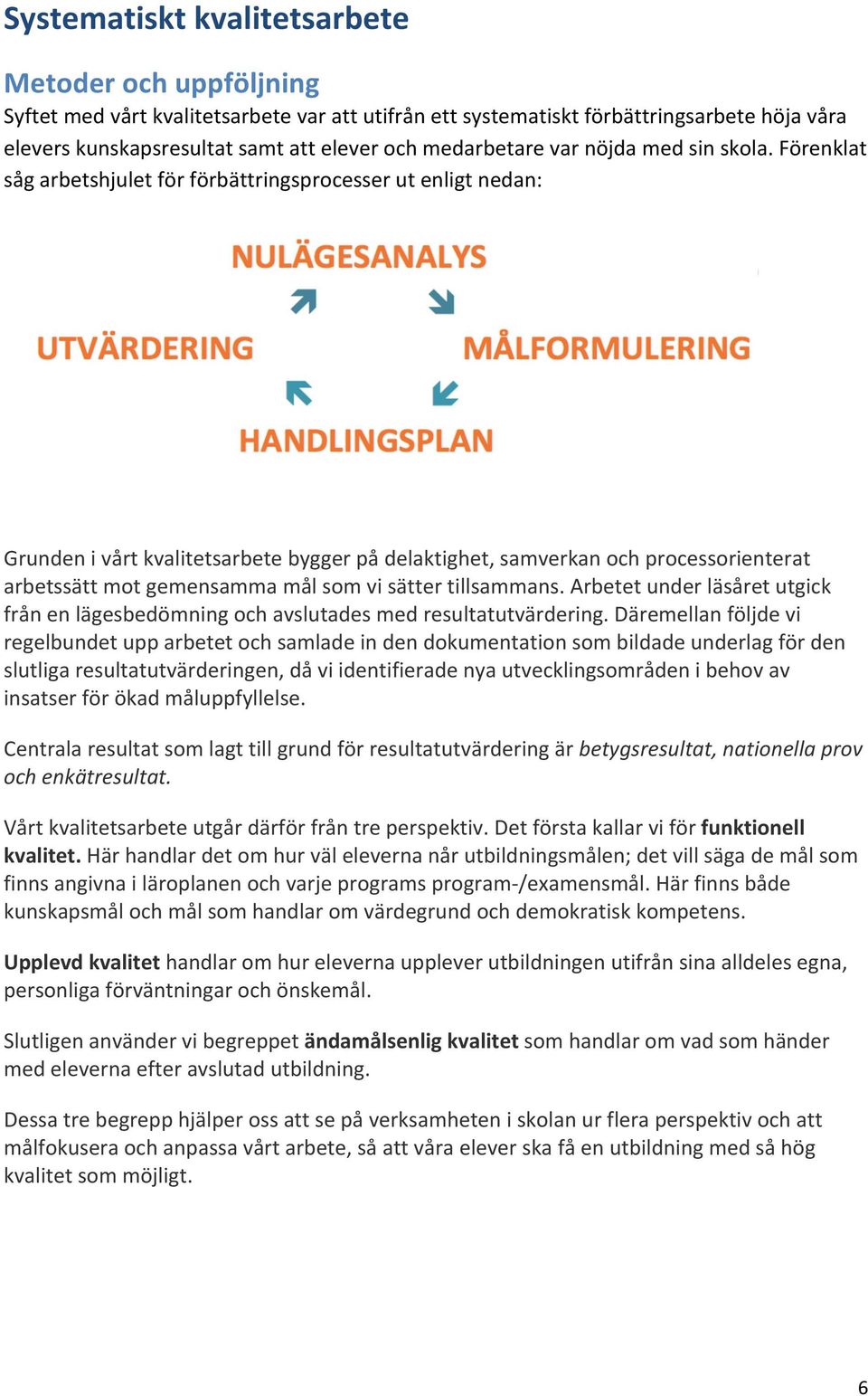 Förenklat såg arbetshjulet för förbättringsprocesser ut enligt nedan: Grunden i vårt kvalitetsarbete bygger på delaktighet, samverkan och processorienterat arbetssätt mot gemensamma mål som vi sätter