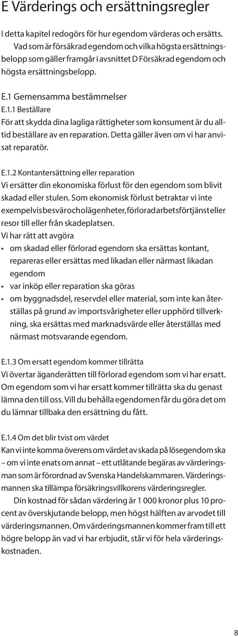 Gemensamma bestämmelser E.1.1 Beställare För att skydda dina lagliga rättigheter som konsument är du alltid beställare av en reparation. Detta gäller även om vi har anvisat reparatör. E.1.2 Kontantersättning eller reparation Vi ersätter din ekonomiska förlust för den egendom som blivit skadad eller stulen.