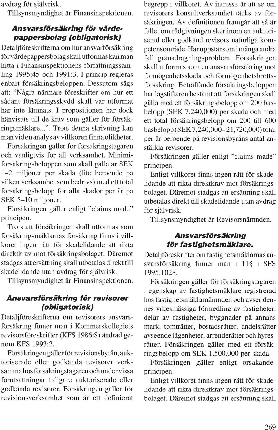 1995:45 och 1991:3. I princip regleras enbart försäkringsbeloppen. Dessutom sägs att: Några närmare föreskrifter om hur ett sådant försäkringsskydd skall var utformat har inte lämnats.