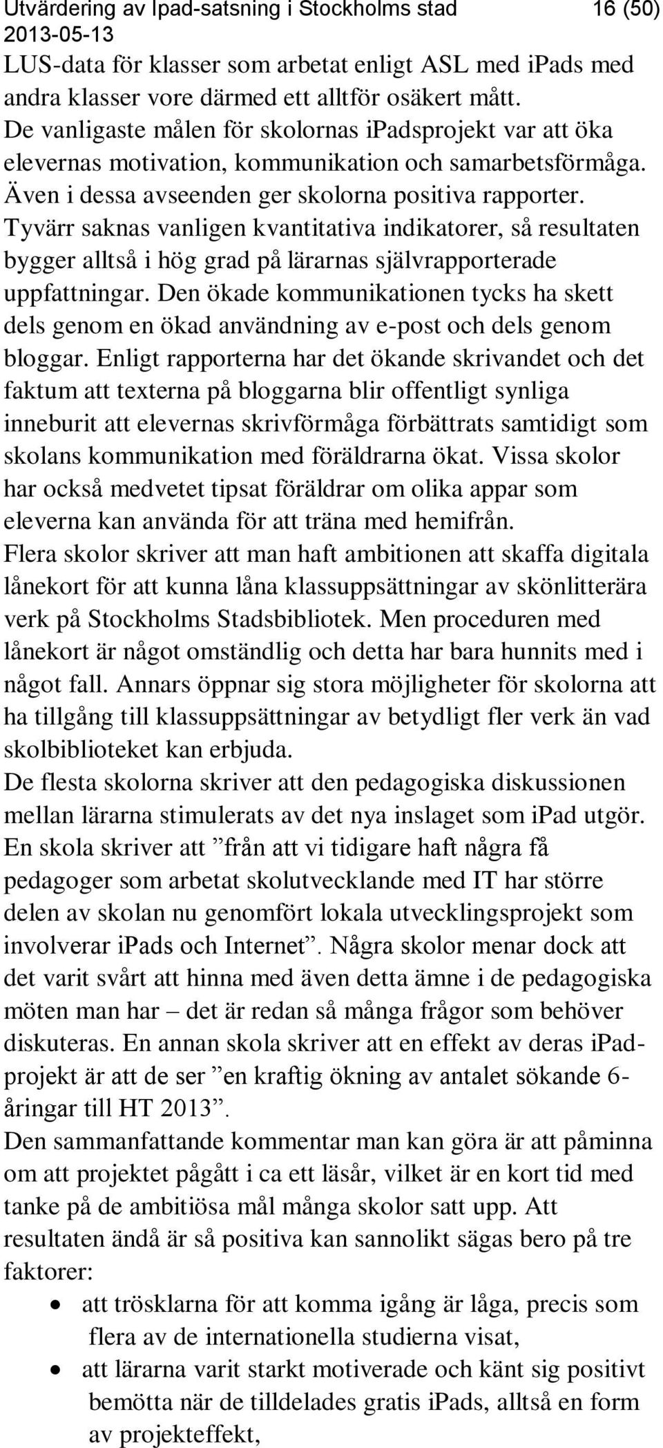 Tyvärr saknas vanligen kvantitativa indikatorer, så resultaten bygger alltså i hög grad på lärarnas självrapporterade uppfattningar.