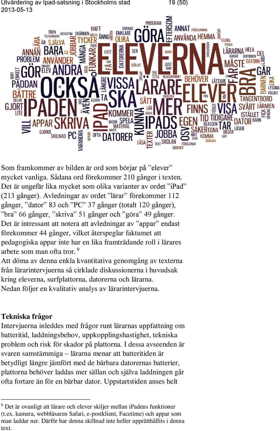 Avledningar av ordet lärar förekommer 112 gånger, dator 83 och PC 37 gånger (totalt 120 gånger), bra 66 gånger, skriva 51 gånger och göra 49 gånger.