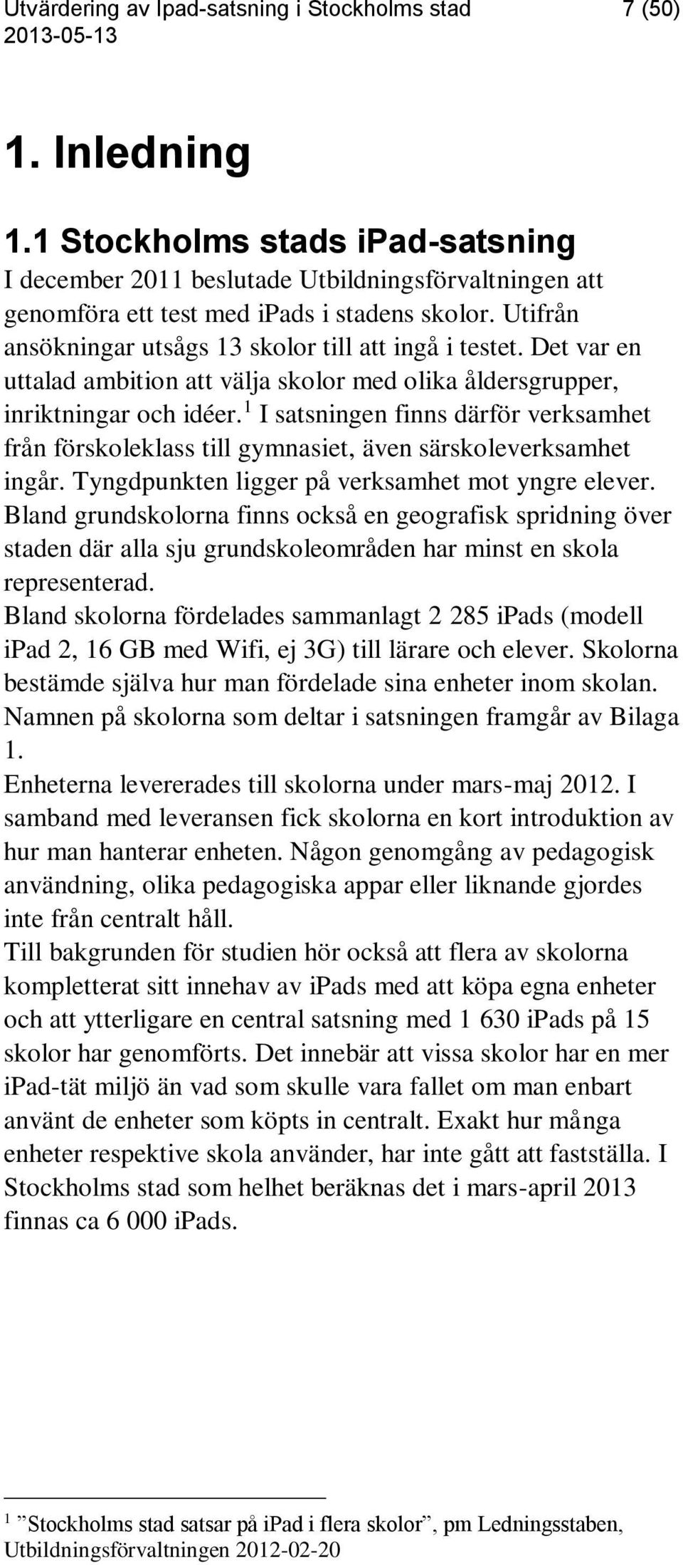 Det var en uttalad ambition att välja skolor med olika åldersgrupper, inriktningar och idéer. 1 I satsningen finns därför verksamhet från förskoleklass till gymnasiet, även särskoleverksamhet ingår.