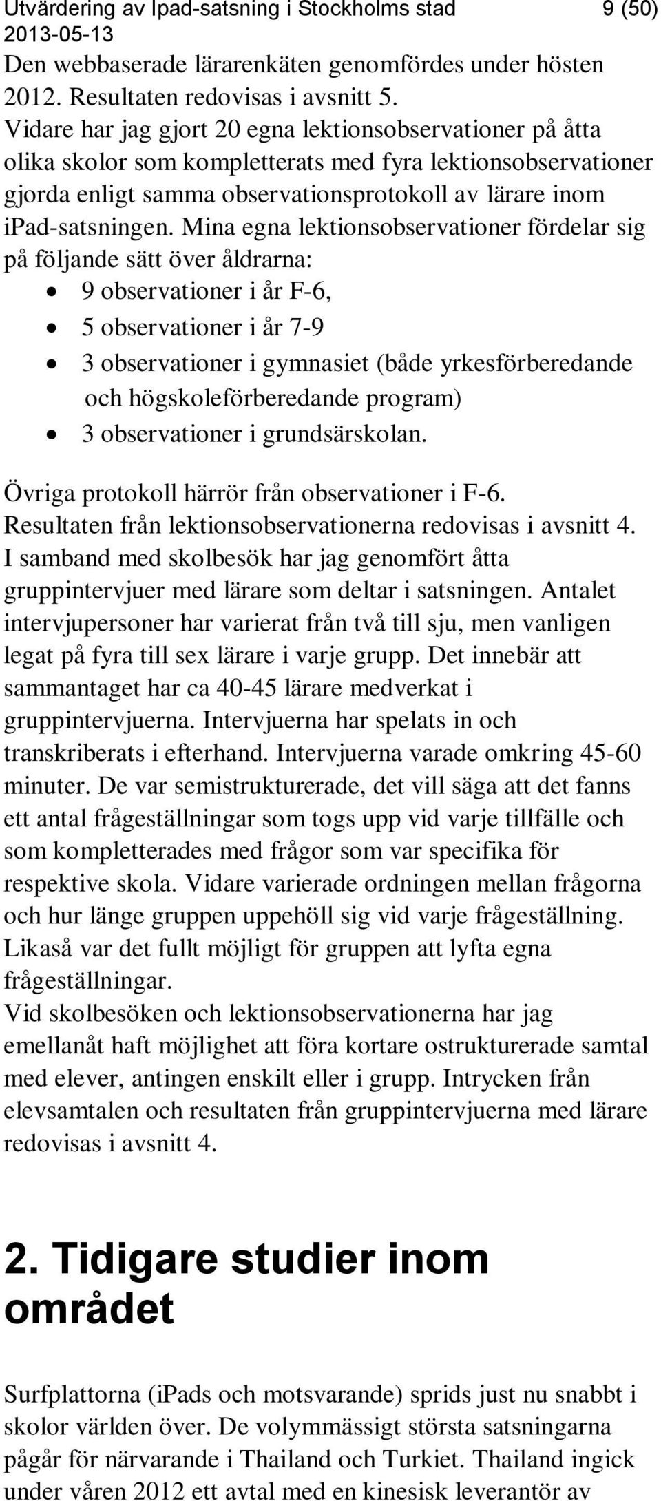 Mina egna lektionsobservationer fördelar sig på följande sätt över åldrarna: 9 observationer i år F-6, 5 observationer i år 7-9 3 observationer i gymnasiet (både yrkesförberedande och