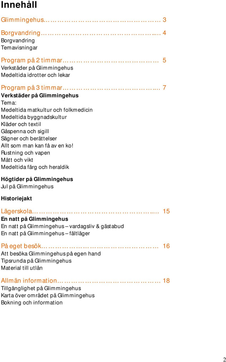 Rustning och vapen Mått och vikt Medeltida färg och heraldik Högtider på Glimmingehus Jul på Glimmingehus Historiejakt Lägerskola.