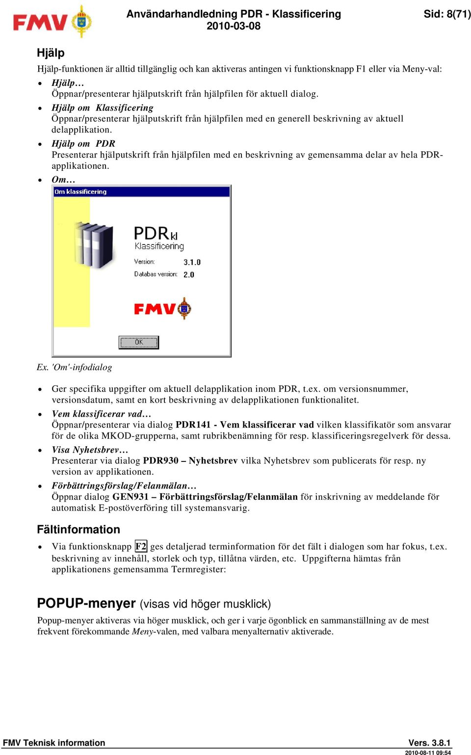 Hjälp om PDR Presenterar hjälputskrift från hjälpfilen med en beskrivning av gemensamma delar av hela PDRapplikationen. Om Ex.